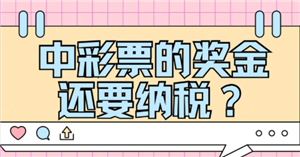 彩票中奖要交多少税 彩票中奖要先交税才能拿到钱吗