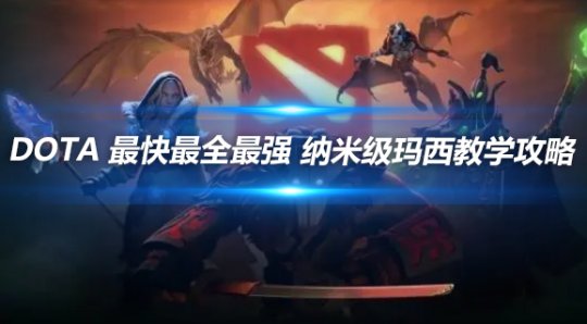 DOTA玛西纳米级细节教学 最全最快最强攻略