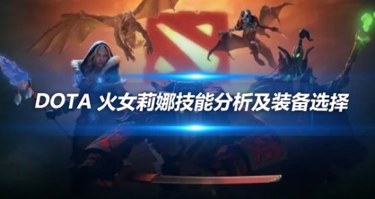 DOTA火女莉娜技能深度分析与装备选择攻略
