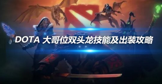 DOTA大哥位双头龙怎么玩?技能出装全攻略