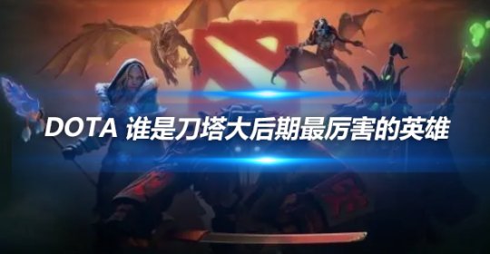 DOTA大后期最强英雄揭秘:谁才是终极Carry天花板?